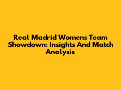 Real Madrid Women's Team Showdown: Insights And Match Analysis
