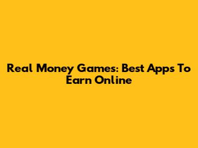 Real Money Games: Best Apps To Earn Online
