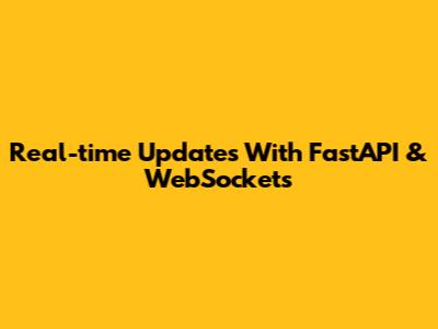 Real-time Updates With FastAPI & WebSockets