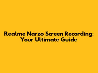 Realme Narzo Screen Recording: Your Ultimate Guide