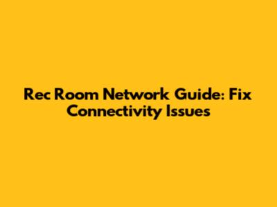 Rec Room Network Guide: Fix Connectivity Issues