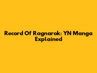 Record Of Ragnarok: YN Manga Explained