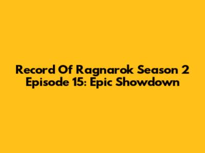 Record Of Ragnarok Season 2 Episode 15: Epic Showdown