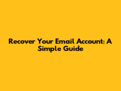 Recover Your Email Account: A Simple Guide
