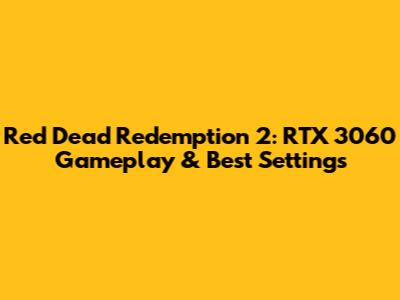 Red Dead Redemption 2: RTX 3060 Gameplay & Best Settings