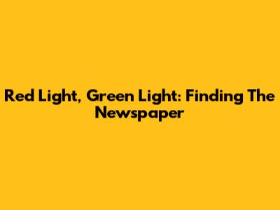 Red Light, Green Light: Finding The Newspaper
