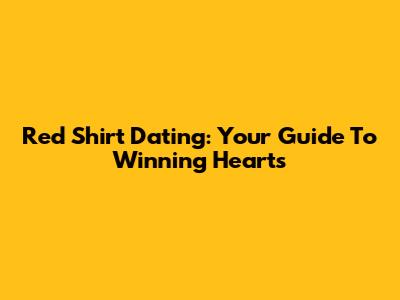 Red Shirt Dating: Your Guide To Winning Hearts