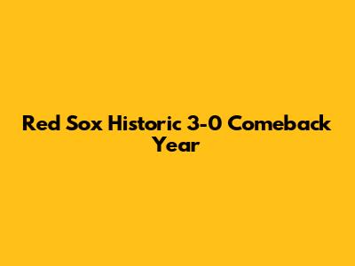 Red Sox Historic 3-0 Comeback Year