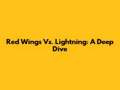 Red Wings Vs. Lightning: A Deep Dive
