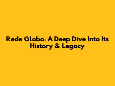 Rede Globo: A Deep Dive Into Its History & Legacy