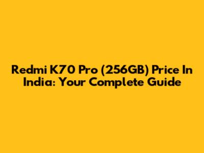 Redmi K70 Pro (256GB) Price In India: Your Complete Guide