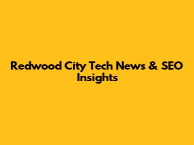 Redwood City Tech News & SEO Insights