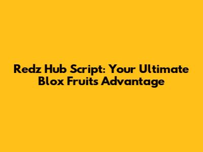 Redz Hub Script: Your Ultimate Blox Fruits Advantage