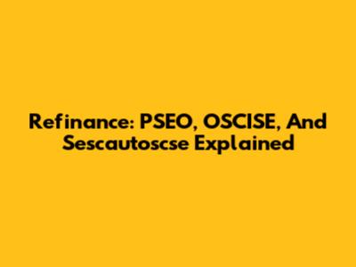Refinance: PSEO, OSCISE, And Sescautoscse Explained