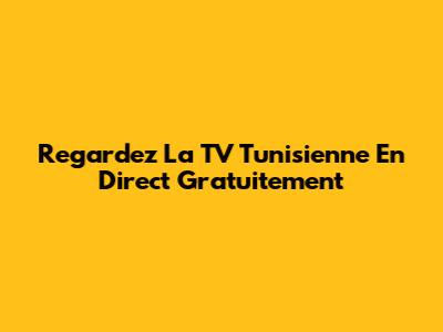 Regardez La TV Tunisienne En Direct Gratuitement