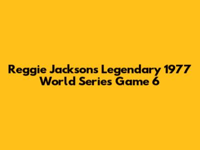 Reggie Jackson's Legendary 1977 World Series Game 6