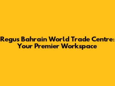 Regus Bahrain World Trade Centre: Your Premier Workspace