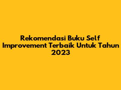 Rekomendasi Buku Self Improvement Terbaik Untuk Tahun 2023