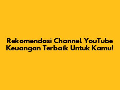 Rekomendasi Channel YouTube Keuangan Terbaik Untuk Kamu!