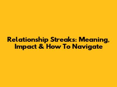 Relationship Streaks: Meaning, Impact & How To Navigate
