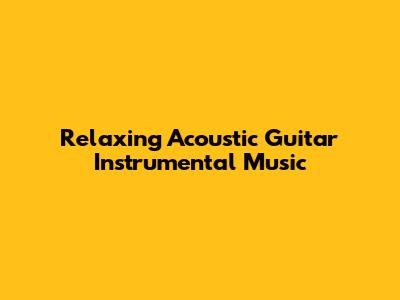 Relaxing Acoustic Guitar Instrumental Music
