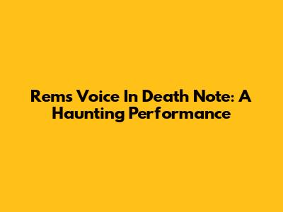 Rem's Voice In Death Note: A Haunting Performance