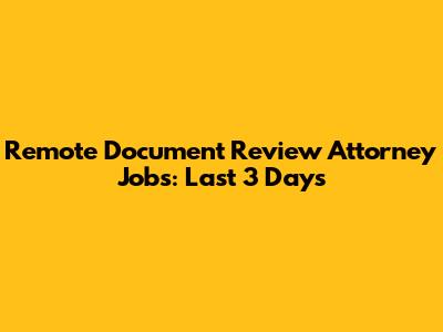Remote Document Review Attorney Jobs: Last 3 Days