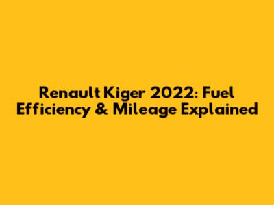 Renault Kiger 2022: Fuel Efficiency & Mileage Explained