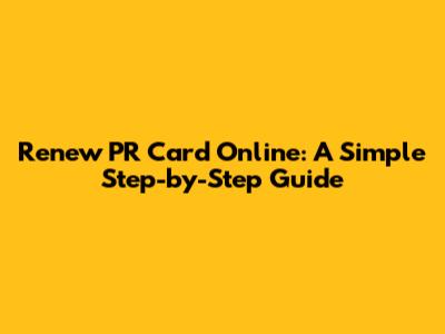 Renew PR Card Online: A Simple Step-by-Step Guide