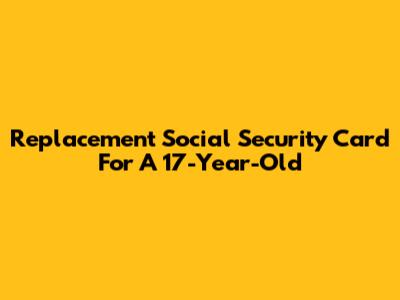 Replacement Social Security Card For A 17-Year-Old