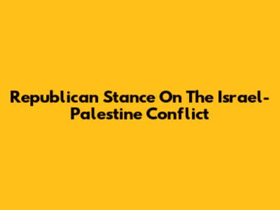 Republican Stance On The Israel-Palestine Conflict