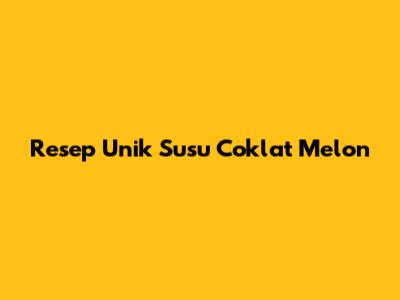 Resep Unik Susu Coklat Melon
