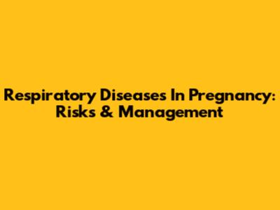 Respiratory Diseases In Pregnancy: Risks & Management