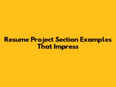Resume Project Section Examples That Impress