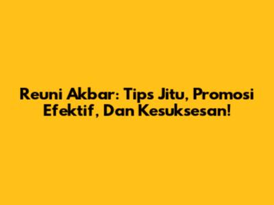 Reuni Akbar: Tips Jitu, Promosi Efektif, Dan Kesuksesan!