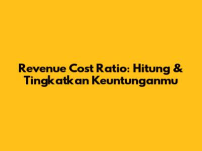 Revenue Cost Ratio: Hitung & Tingkatkan Keuntunganmu