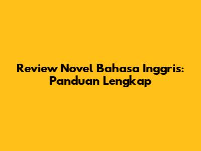 Review Novel Bahasa Inggris: Panduan Lengkap