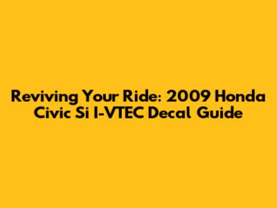 Reviving Your Ride: 2009 Honda Civic Si I-VTEC Decal Guide