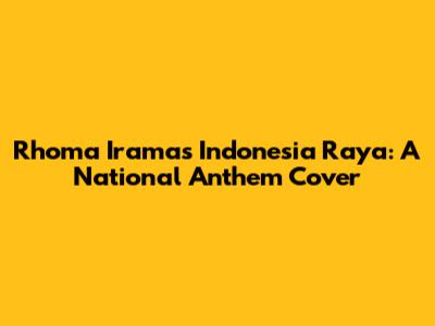 Rhoma Irama's 'Indonesia Raya': A National Anthem Cover