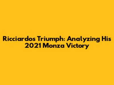Ricciardo's Triumph: Analyzing His 2021 Monza Victory