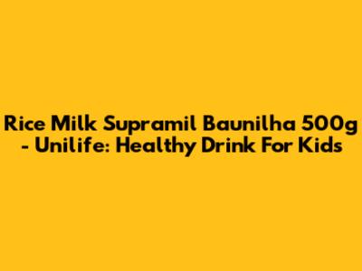 Rice Milk Supramil Baunilha 500g - Unilife: Healthy Drink For Kids