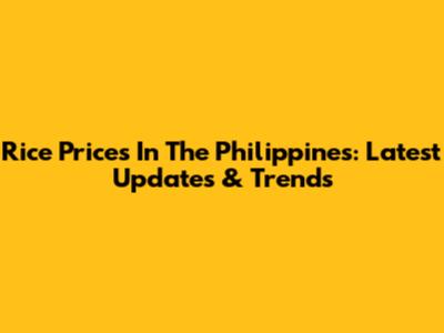 Rice Prices In The Philippines: Latest Updates & Trends