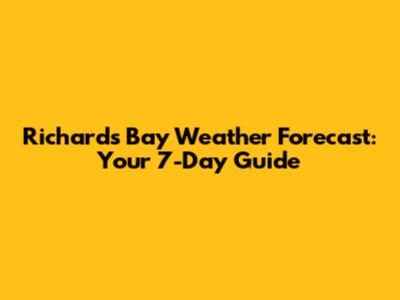 Richards Bay Weather Forecast: Your 7-Day Guide