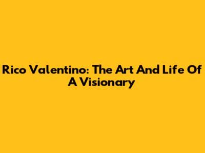 Rico Valentino: The Art And Life Of A Visionary