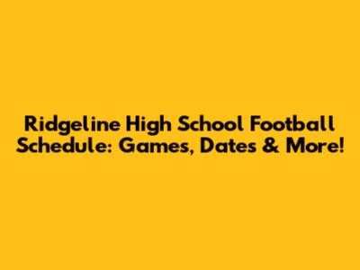 Ridgeline High School Football Schedule: Games, Dates & More!