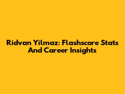 Ridvan Yilmaz: Flashscore Stats And Career Insights