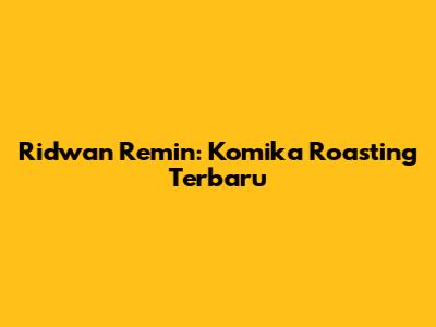 Ridwan Remin: Komika Roasting Terbaru
