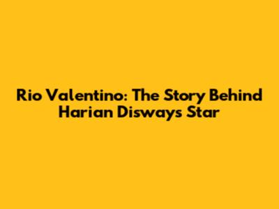Rio Valentino: The Story Behind Harian Disway's Star