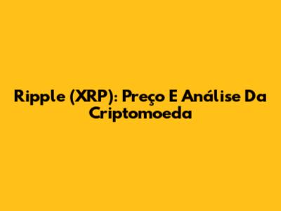 Ripple (XRP): Preço E Análise Da Criptomoeda