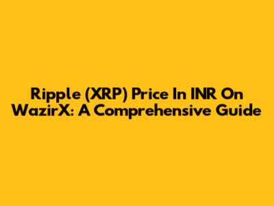 Ripple (XRP) Price In INR On WazirX: A Comprehensive Guide
